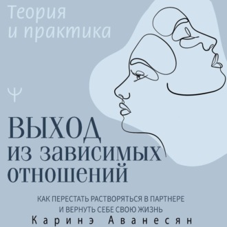 Обложка книги «Выход из зависимых отношений. Как перестать растворяться в партнере и вернуть себе свою жизнь. Теория и практика»