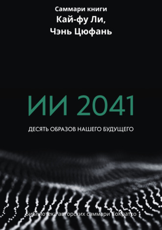 Обложка книги «Саммари книги Кай-Фу Ли, Чэнь Цуфань «ИИ 2041. Десять образов нашего будущего»»
