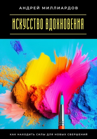 Обложка книги «Искусство вдохновения. Как находить силы для новых свершений»