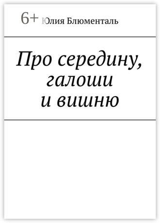 Обложка книги «Про середину, галоши и вишню»