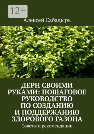 Алексей Сабадырь. Дерн своими руками: пошаговое руководство по созданию и поддержанию здорового газона. Советы и рекомендации