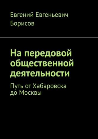Обложка книги «На передовой общественной деятельности. Путь от Хабаровска до Москвы»