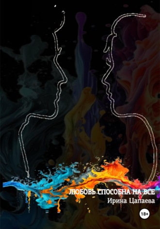 Любовь способна на все. Ирина Цапаева
