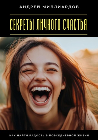 Обложка книги «Секреты личного счастья. Как найти радость в повседневной жизни»