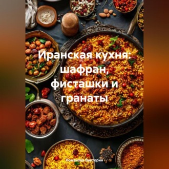 Обложка книги «Иранская кухня: шафран, фисташки и гранаты»