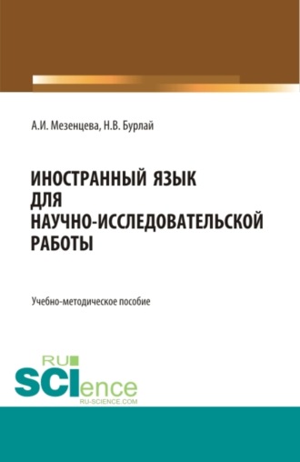 Анна Игоревна Мезенцева. Иностранный язык для научно-исследовательской работы (Foreign language for scientific and research work). (Бакалавриат, Магистратура). Учебно-методическое пособие.