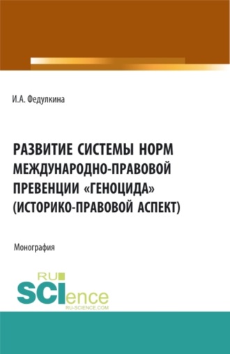 Развитие системы норм международно-правовой превенции геноцида (историко-правовой аспект). (Бакалавриат, Магистратура). Монография.. Ирина Александровна Федулкина