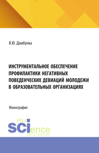 Инструментальное обеспечение профилактики негативных поведенческих девиаций молодежи в образовательных организациях. (Аспирантура, Бакалавриат, Магистратура, Специалитет). Монография.. Валерия Юрьевна Дамбуева