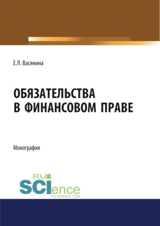 Елена Леонидовна Васянина. Обязательства в финансовом праве. (Адъюнктура, Аспирантура, Бакалавриат, Магистратура). Монография.