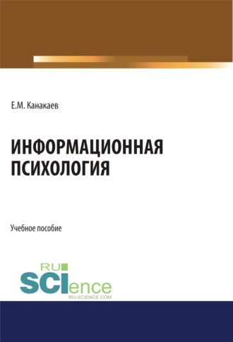 Ермек Мукушевич Канакаев. Информационная психология. (Аспирантура, Бакалавриат, Магистратура, Специалитет). Учебное пособие.