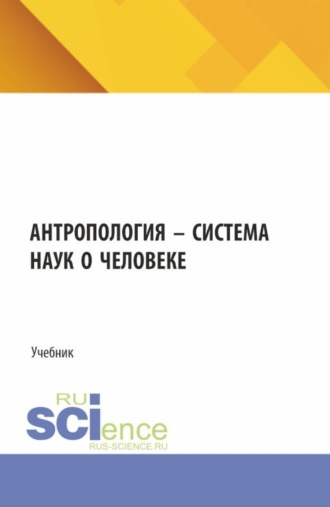 Антропология – система наук о человеке. (Аспирантура, Бакалавриат, Магистратура). Учебник.. Людмила Дмитриевна Столяренко