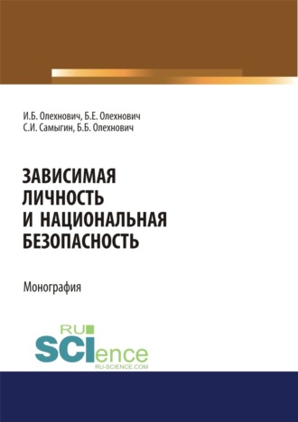 Зависимая личность и национальная безопасность. (Аспирантура, Бакалавриат, Магистратура, Специалитет). Монография.. Сергей Иванович Самыгин