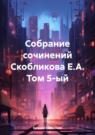 Обложка книги «Собрание сочинений Скобликова Е.А. Том 5-ый»