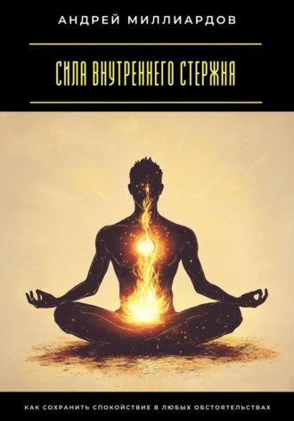 Обложка книги «Сила внутреннего стержня. Как сохранить спокойствие в любых обстоятельствах»