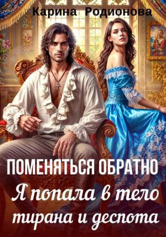 Обложка книги «Поменяться обратно. Я попала в тело тирана и деспота»
