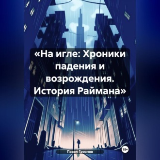Обложка книги ««На игле: Хроники падения и возрождения. История Раймана»»