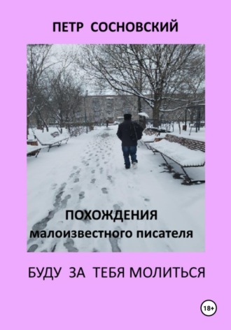 Обложка книги «Похождения малоизвестного писателя. Буду за тебя молиться. Книга первая»