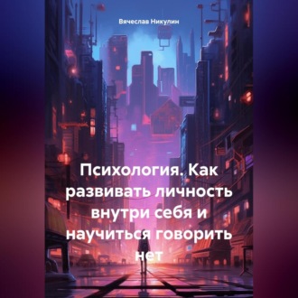 Обложка книги «Психология. Как развивать личность внутри себя и научиться говорить нет»