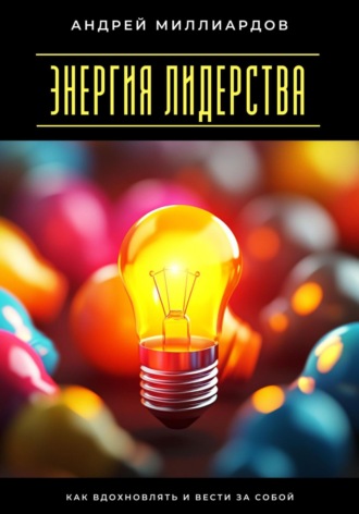 Обложка книги «Энергия лидерства. Как вдохновлять и вести за собой»