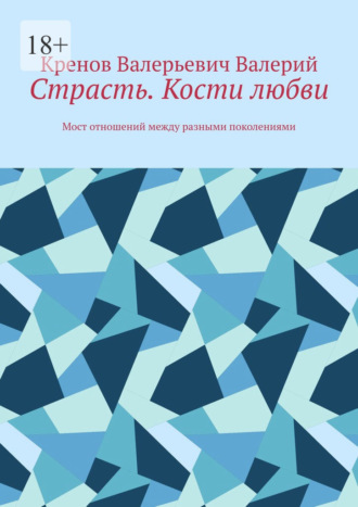 Обложка книги «Страсть. Кости любви. Мост отношений между разными поколениями»