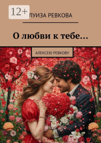 Обложка книги «О любви к тебе… Алексею Ревкову»