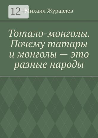 Обложка книги «Тотало-монголы. Почему татары и монголы – это разные народы»