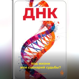Обложка книги «ДНК: Код жизни или сценарий судьбы?»