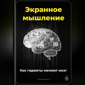 Обложка книги «Экранное мышление: Как гаджеты меняют мозг»