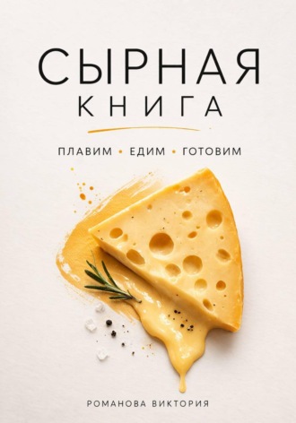 Обложка книги «Сырная книга. Плавим, едим, готовим»