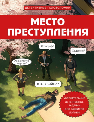 Обложка книги «Место преступления. Увлекательные детективные задачки для развития логики»