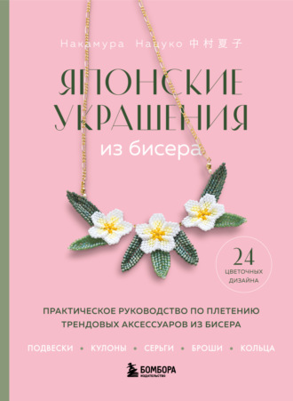 Обложка книги «Японские украшения из бисера. Практическое руководство по плетению трендовых аксессуаров из бисера»