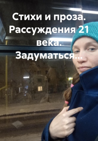 Обложка книги «Стихи и проза. Рассуждения 21 века. Задуматься…»