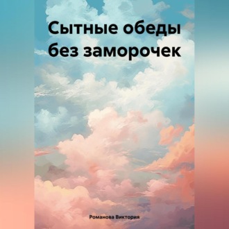 Обложка книги «Сытные обеды без заморочек»