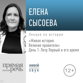 Обложка книги «Лекция «Живая история. Великие правители. День 1. Петр Первый и его время»»