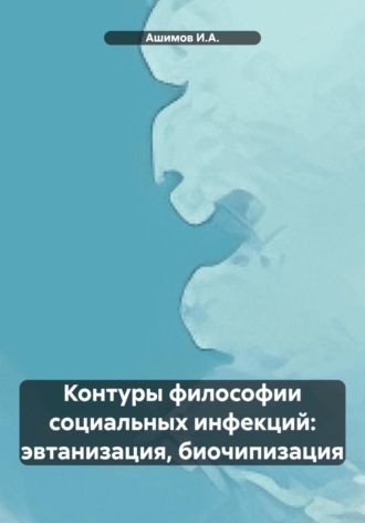 Обложка книги «Контуры философии социальных инфекций: эвтанизация, биочипизация»