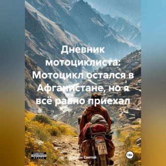 Обложка книги ««Дневник мотоциклиста: Мотоцикл остался в Афганистане, но я всё равно приехал»»
