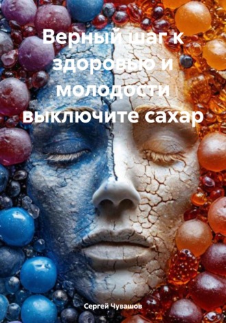 Обложка книги «Верный шаг к здоровью и молодости выключите сахар»