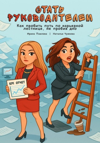 Обложка книги «Стать руководителем: как пробить путь по карьерной лестнице, не пробив дно»