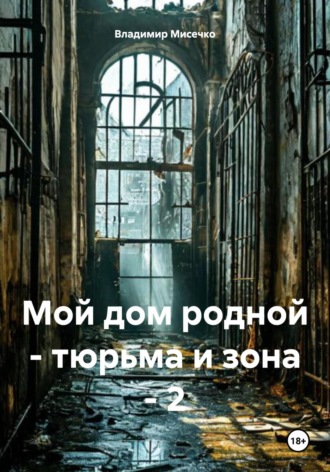 Обложка книги «Мой дом родной – тюрьма и зона – 2»