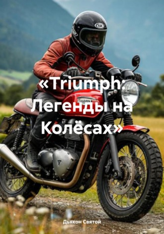 Обложка книги ««Triumph: Легенды на Колёсах»»
