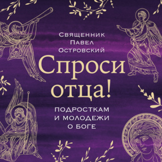 Обложка книги «Спроси отца! Подросткам и молодежи о Боге»