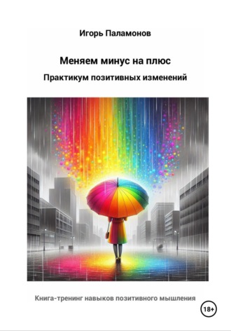 Обложка книги «Меняем минус на плюс: Практикум позитивных изменений»
