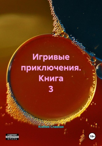 Ксения Славная. Игривые приключения. Книга 3