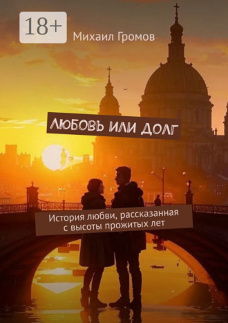 Обложка книги «Любовь или долг. История любви, рассказанная с высоты прожитых лет»
