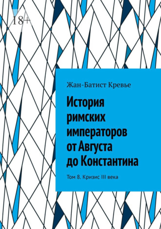 Обложка книги «История римских императоров от Августа до Константина. Том 8. Кризис III века»