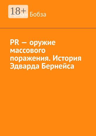 PR – оружие массового поражения. История Эдварда Бернейса