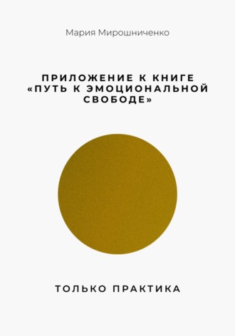 Обложка книги «Приложение к книге “Путь к эмоциональной свободе”. Только практика»