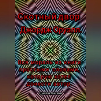 Обложка книги «Скотный двор. Вся мораль из книги простыми словами, которую хотел донести Джордж Оруэлл»