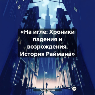 Обложка книги ««На игле: Хроники падения и возрождения. История Раймана»»