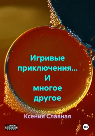 Ксения Славная. Игривые приключения… И многое другое